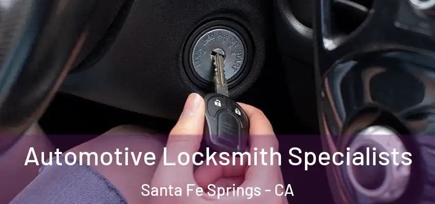  Automotive Locksmith Specialists Santa Fe Springs - CA