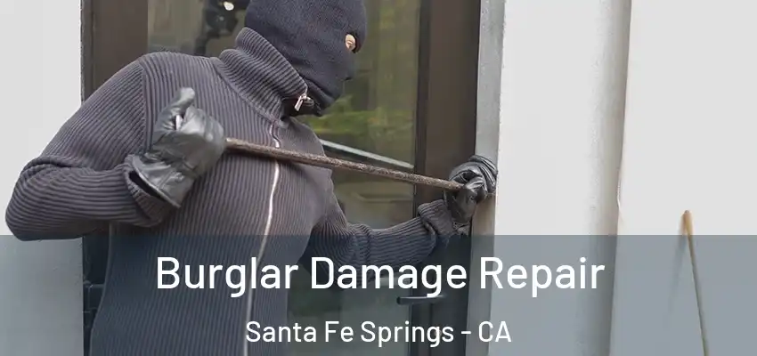 Burglar Damage Repair Santa Fe Springs - CA