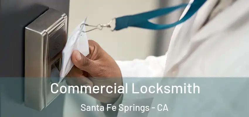 Commercial Locksmith Santa Fe Springs - CA