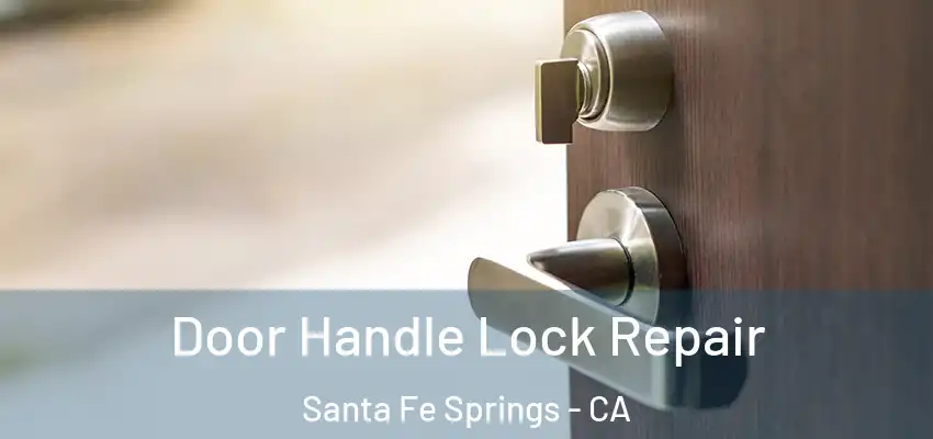Door Handle Lock Repair Santa Fe Springs - CA