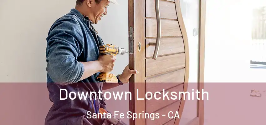  Downtown Locksmith Santa Fe Springs - CA