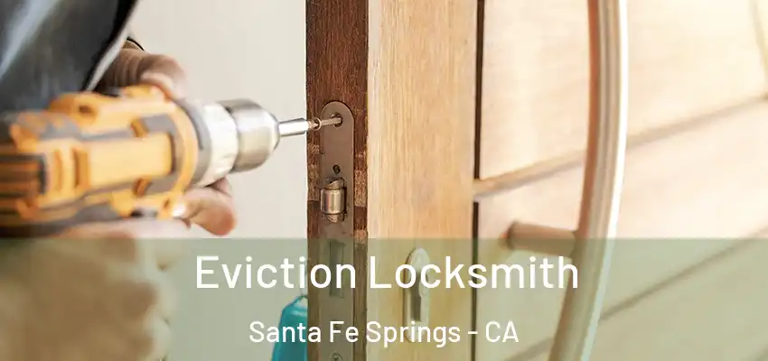  Eviction Locksmith Santa Fe Springs - CA