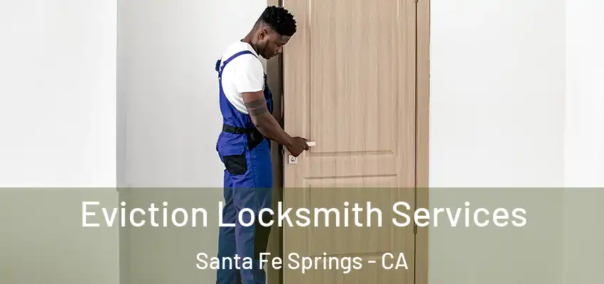  Eviction Locksmith Services Santa Fe Springs - CA