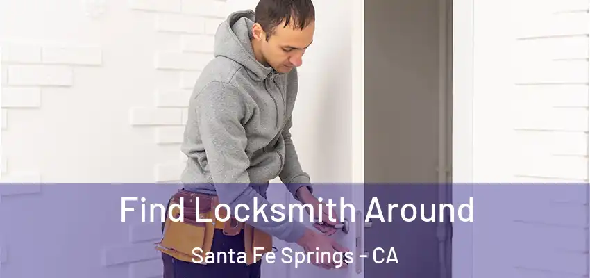  Find Locksmith Around Santa Fe Springs - CA