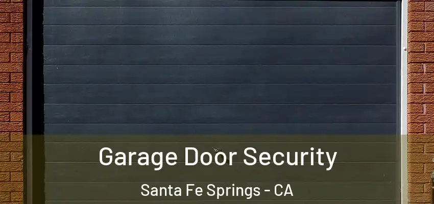Garage Door Security Santa Fe Springs - CA