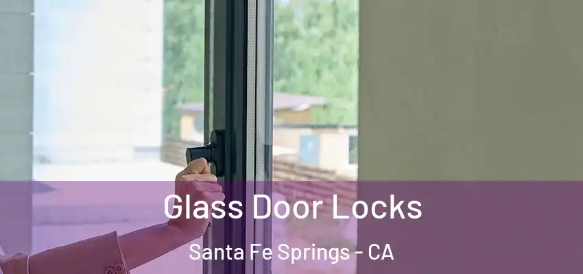  Glass Door Locks Santa Fe Springs - CA