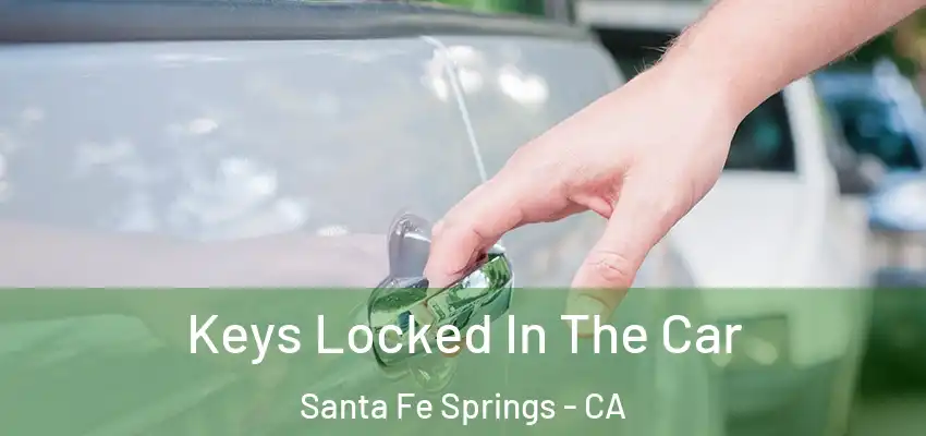 Keys Locked In The Car Santa Fe Springs - CA