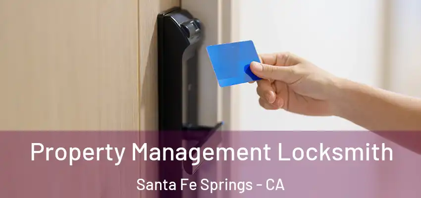 Property Management Locksmith Santa Fe Springs - CA